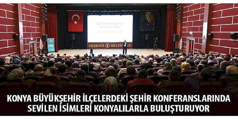 Konya Büyükşehir İlçelerdeki Şehir Konferanslarında Sevilen İsimleri Konyalılarla Buluşturuyor