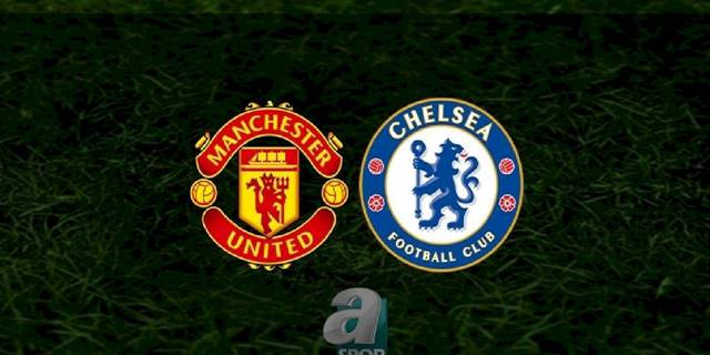 Manchester United - Chelsea maçı ne zaman, saat kaçta ve hangi kanalda? | İngiltere Premier Lig