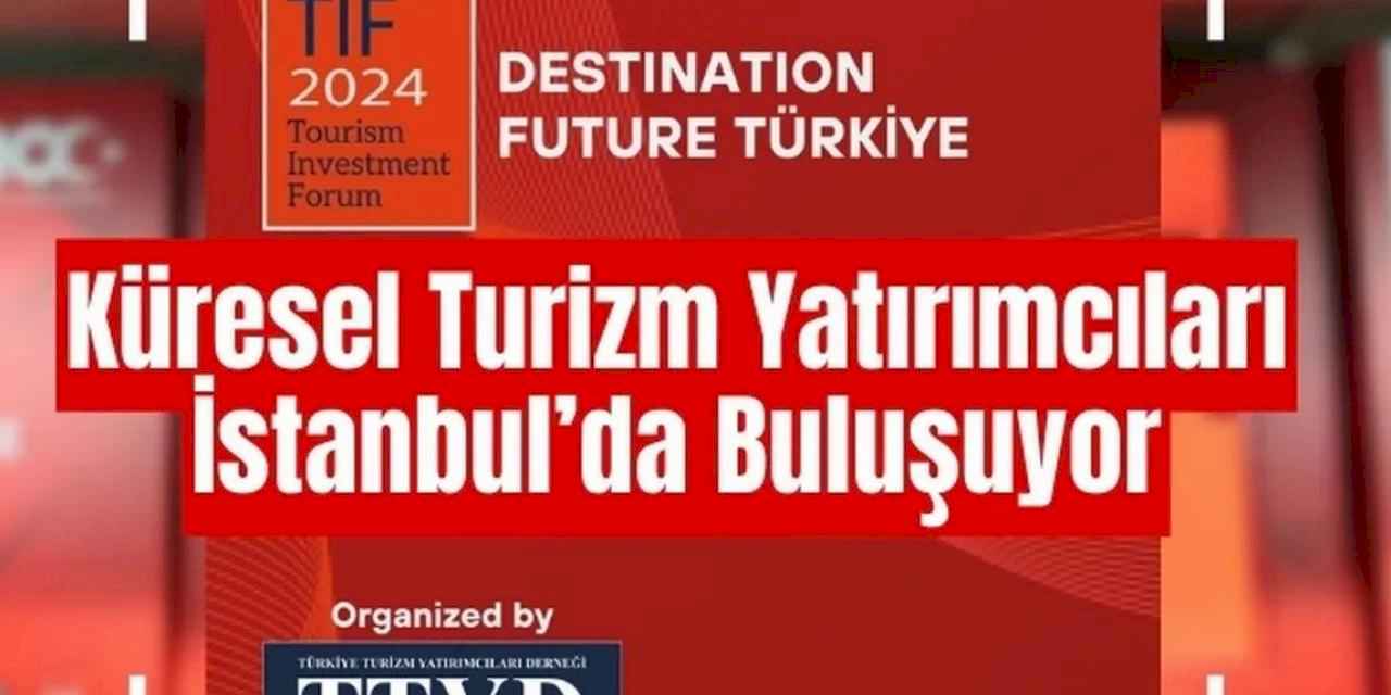 Turizm ve yatırımların geleceği İstanbul'da tartışılacak